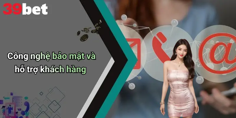 Nổ Hũ 39bet 2 Công nghệ bảo mật và hỗ trợ khách hàng