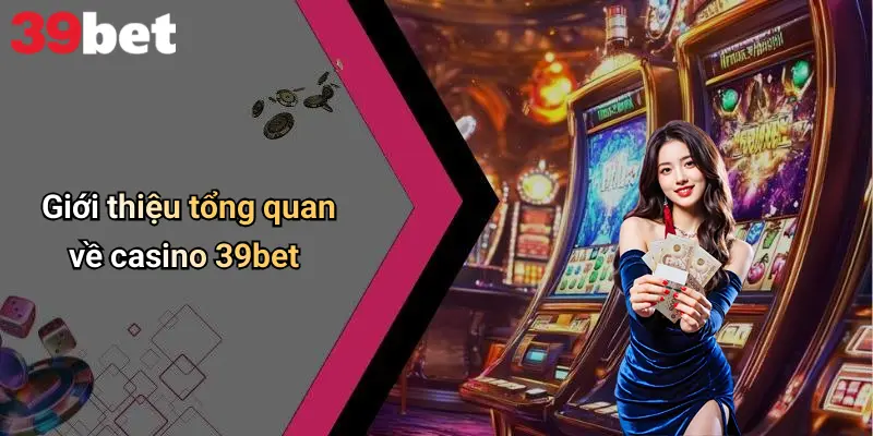 Casino 39bet 1 Giới thiệu tổng quan về casino 39bet