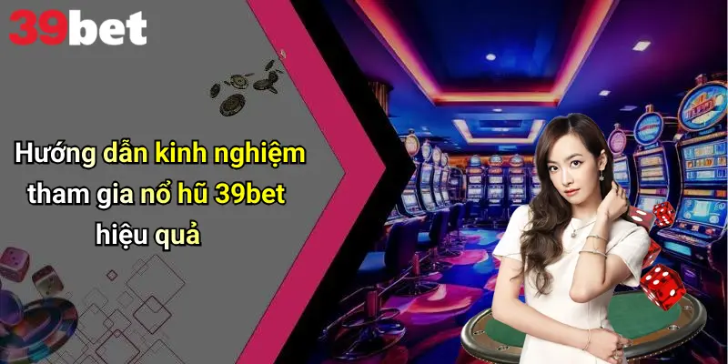 Nổ Hũ 39bet 3 Hướng dẫn kinh nghiệm tham gia nổ hũ 39bet hiệu quả